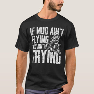 If Mud Ain't Flying You Ain't Trying Mudding Men W T-Shirt