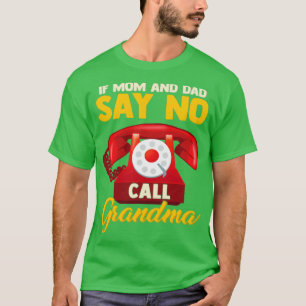 If Mum and Dad say no call Grandma T-Shirt