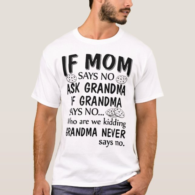 If Mum Says No Ask Grandma If Grandma Says No T-Shirt (Front)