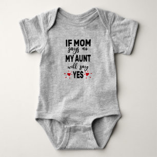 If Mum Says No My Aunt Will Say Yes Baby Bodysuit