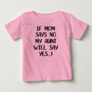 If mum says no my aunt will say yes baby T-Shirt