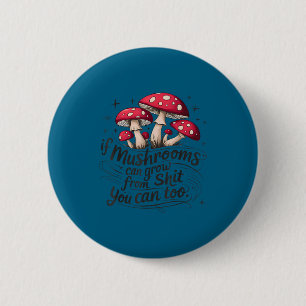 If Mushrooms Can Grow Through Sht You Can Too Funn 6 Cm Round Badge