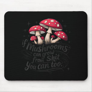 If Mushrooms Can Grow Through Sht You Can Too Funn Mouse Mat