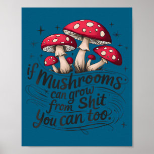 If Mushrooms Can Grow Through Sht You Can Too Funn Poster