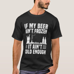 If My Beer Aitn Frozen It Aint Cold Enough Ice Fis T-Shirt