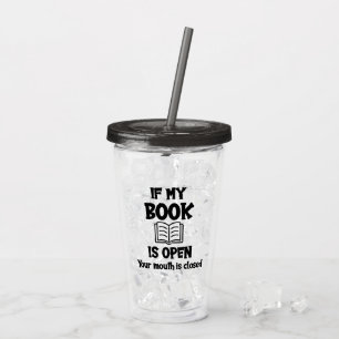If My Book Is Open Your Mouth Is Closed Acrylic Tu Tumbler