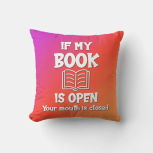 If My Book Is Open Your Mouth Is Closed Cushion