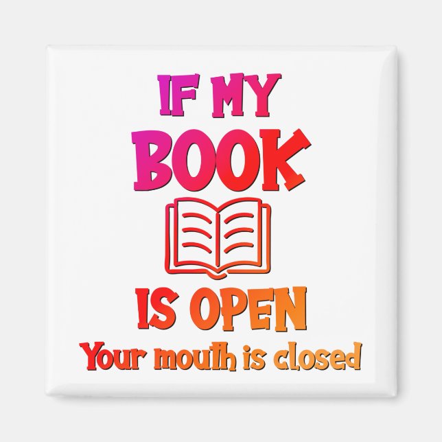  If My Book Is Open Your Mouth Is Closed Magnet (Front)