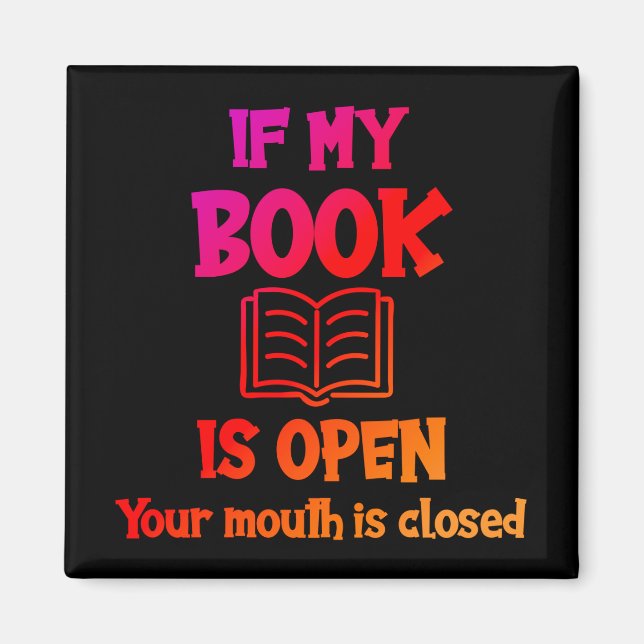  If My Book Is Open Your Mouth Is Closed Magnet (Front)