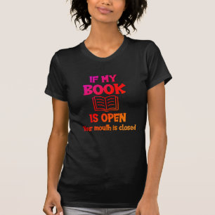 If My Book Is Open Your Mouth Is Closed T-Shirt