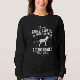 If My Cane Corso Doesn't Like You I Won't Dog Sweatshirt