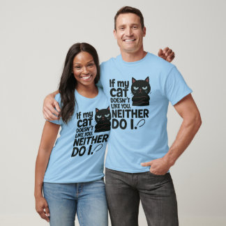 If my cat doesn’t like you. Neither do I T-Shirt