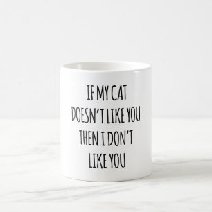 If My Cat Doesn't Like You Then I Don't Like You Coffee Mug
