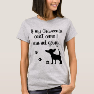 If my Chiweenie can't  come I am not going t-shirt