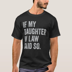 If my daughter in law said so, mother in law jokes T-Shirt
