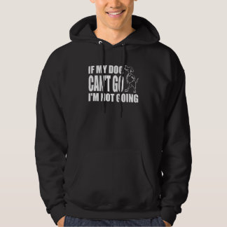 If My Dog Can't Go I'm Not Going Funny Saying Dog Hoodie