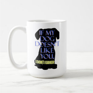 If My Dog Doesn’t Like You, I don't either Coffee Mug