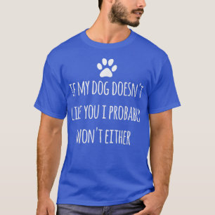 If My Dog Doesn't Like You I Probably Won't Funny  T-Shirt