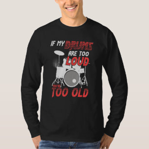 If My Drums Are Too Loud You're Too Old Awesome Dr T-Shirt