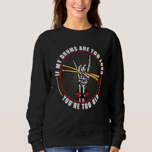 If My Drums Are Too Loud Youre Too Old Drummer Dru Sweatshirt