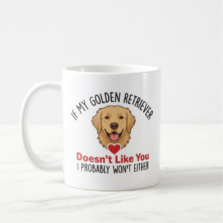 If My Golden Retriever Doesnt Like You Dog Lover  Coffee Mug