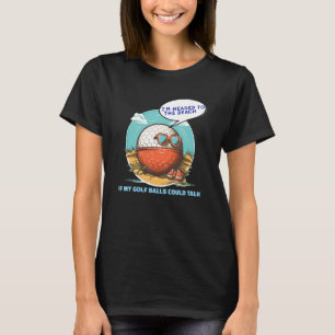 If My Golf Balls Could Talk Funny Mens Womens Golf T-Shirt