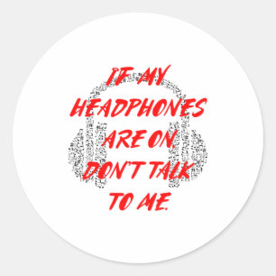 If My Headphones Are On, Don't Talk To Me  Classic Round Sticker