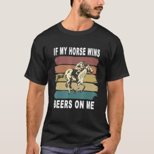 If My Horse Wins Beers On Me T-Shirt