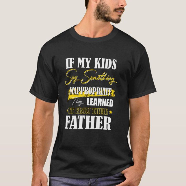 If My Kids Say Something Inappropriate Tee Father' (Front)