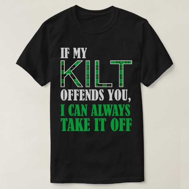 If My Kilt Offends You  Funny St Patricks Day Shir T-Shirt (Design Front)