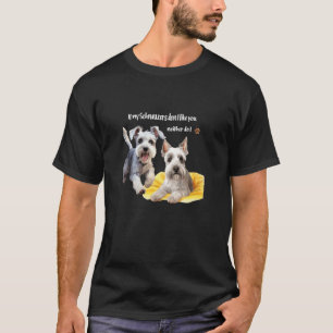 If my miniature Schnauzers don't like you neither T-Shirt