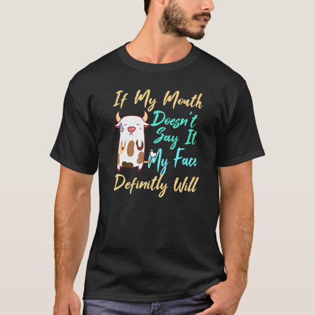 If My Mouth Doesn Say It My Face Definitely Will C T-Shirt (Front)