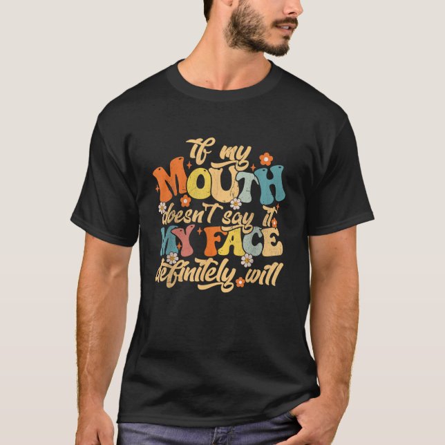 If My Mouth Doesn t Say It My Face Definitely Will T-Shirt (Front)