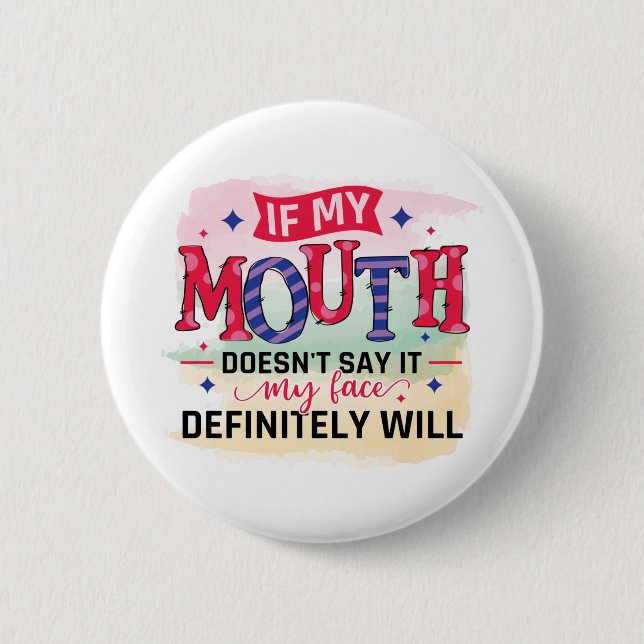 If my mouth doesn't say it my face definitely will 6 cm round badge (Front)