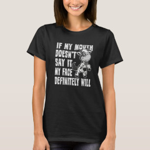 If My Mouth Doesn't Say It My Face Definitely Will T-Shirt