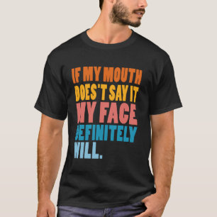 If My Mouth Doesn't Say It My Face Definitely Will T-Shirt