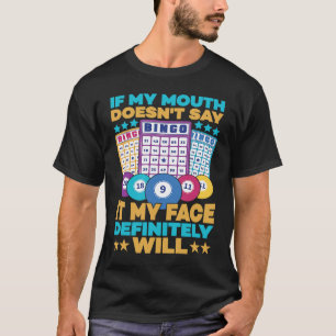 If my mouth doesnt say it my face definitly will B T-Shirt
