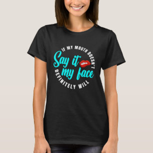 If My Mouth Doesn't Say It My Face Will  1 T-Shirt