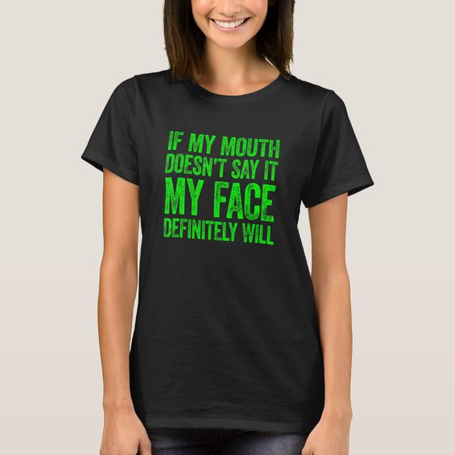 If My Mouth Doesn't Say It My Face Will 6 T-Shirt (Front)