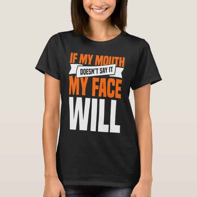 If My Mouth Doesnu2019t Say It My Face Will  1 T-Shirt (Front)