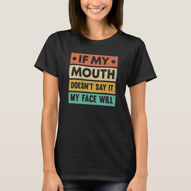 If My Mouth Doesnu2019t Say It My Face Will  2 T-Shirt (Front)