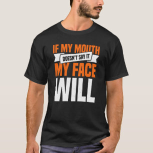 If My Mouth Doesnu2019t Say It My Face Will  3 T-Shirt