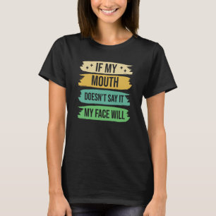 If My Mouth Doesnu2019t Say It My Face Will  9 T-Shirt