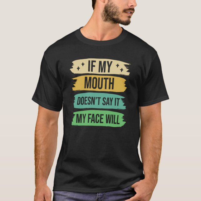 If My Mouth Doesnu2019t Say It My Face Will  9 T-Shirt (Front)