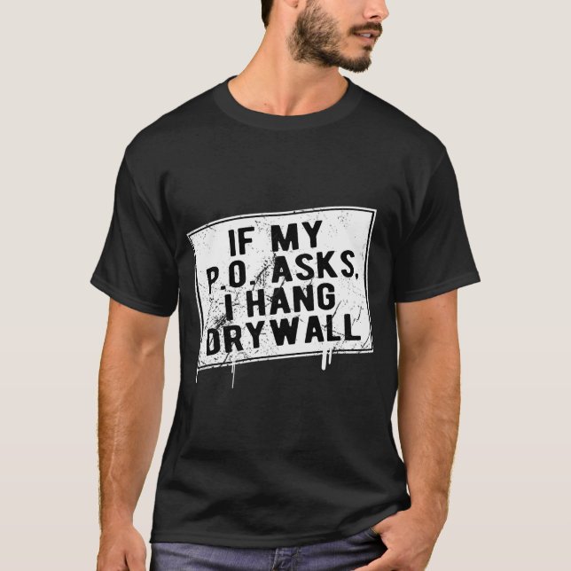 If My P O Asks I Hang Drywall Hilarious T-Shirt (Front)