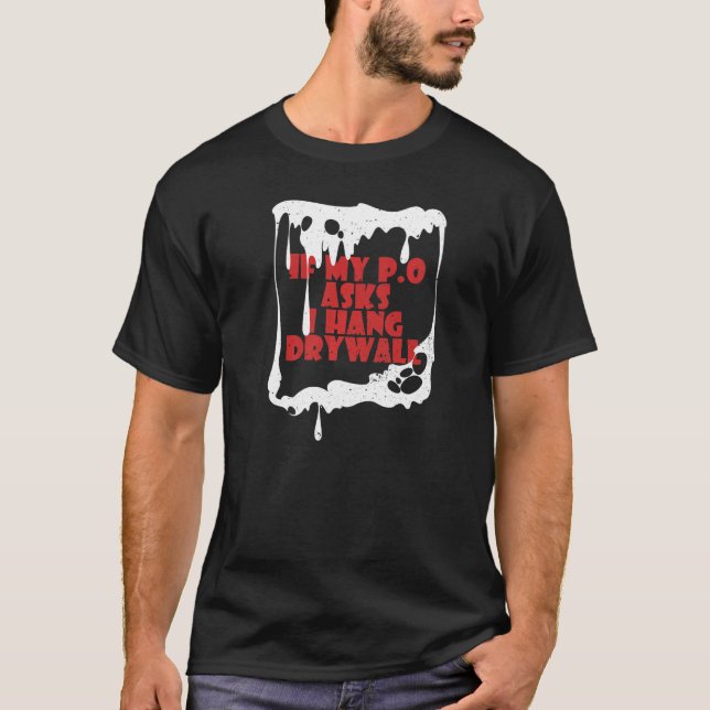 If My P O Asks I Hang Drywall Hilarious T-Shirt (Front)
