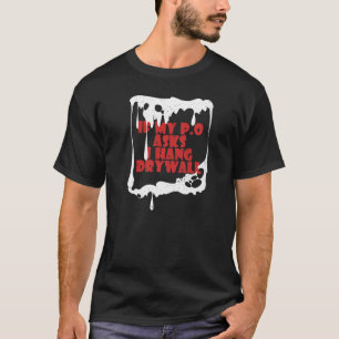 If My P O Asks I Hang Drywall Hilarious T-Shirt