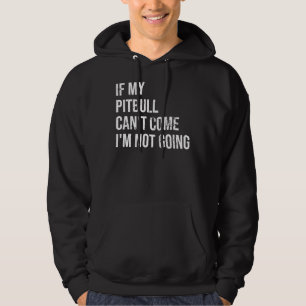 If My Pitbull Cant Come Im Not Going Hoodie