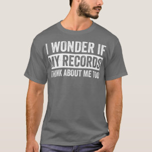 If My Records Think about me Funny LP Vinyl Lover T-Shirt