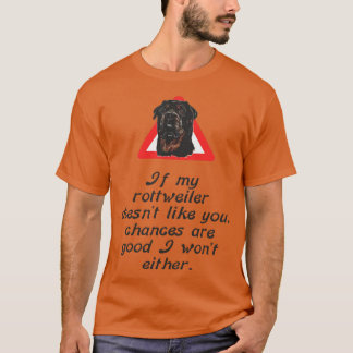 If My Rottweiler Does Not Like You Chances Are I W T-Shirt